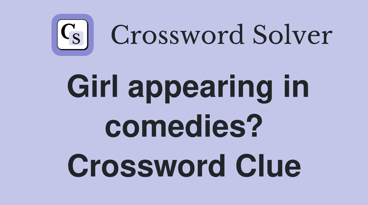 Girl appearing in comedies? Crossword Clue