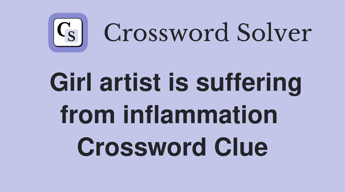Girl artist is suffering from inflammation  Crossword Clue