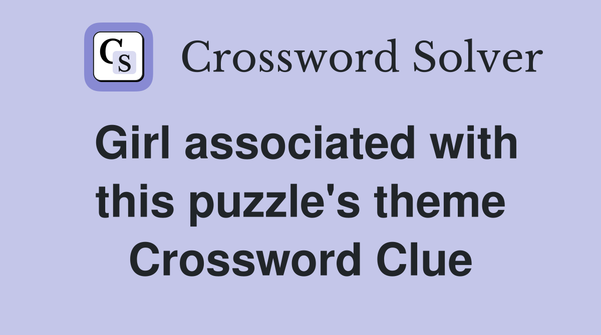 Girl associated with this puzzle's theme Crossword Clue