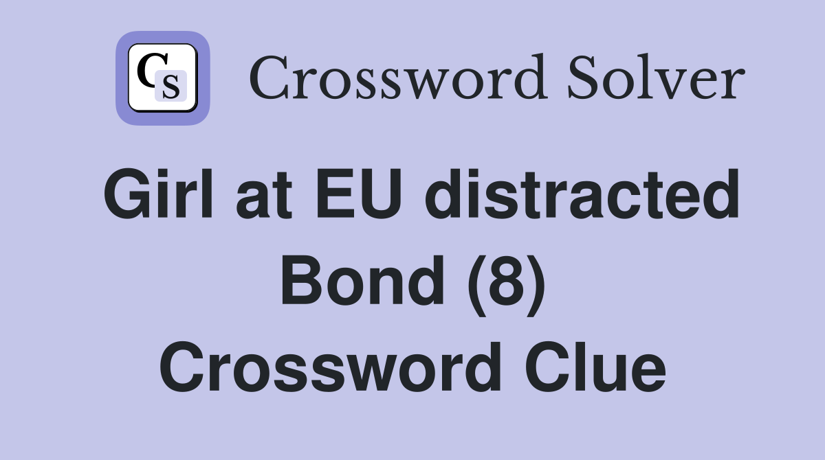 Girl at EU distracted Bond (8) Crossword Clue