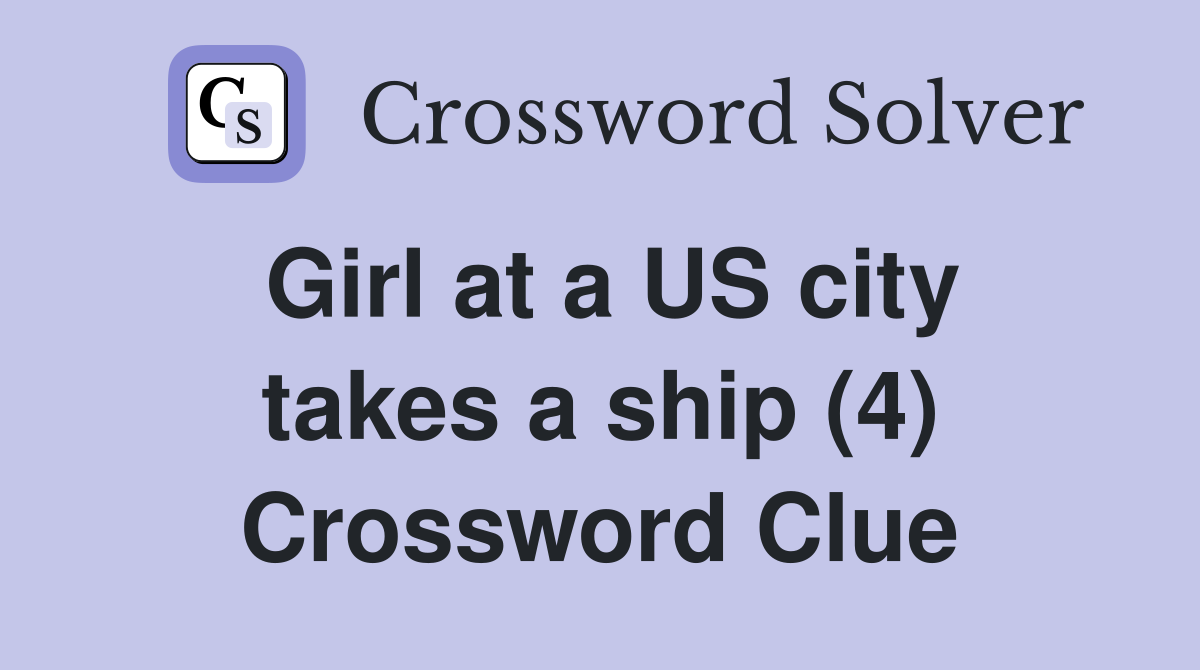 Girl at a US city takes a ship (4) Crossword Clue