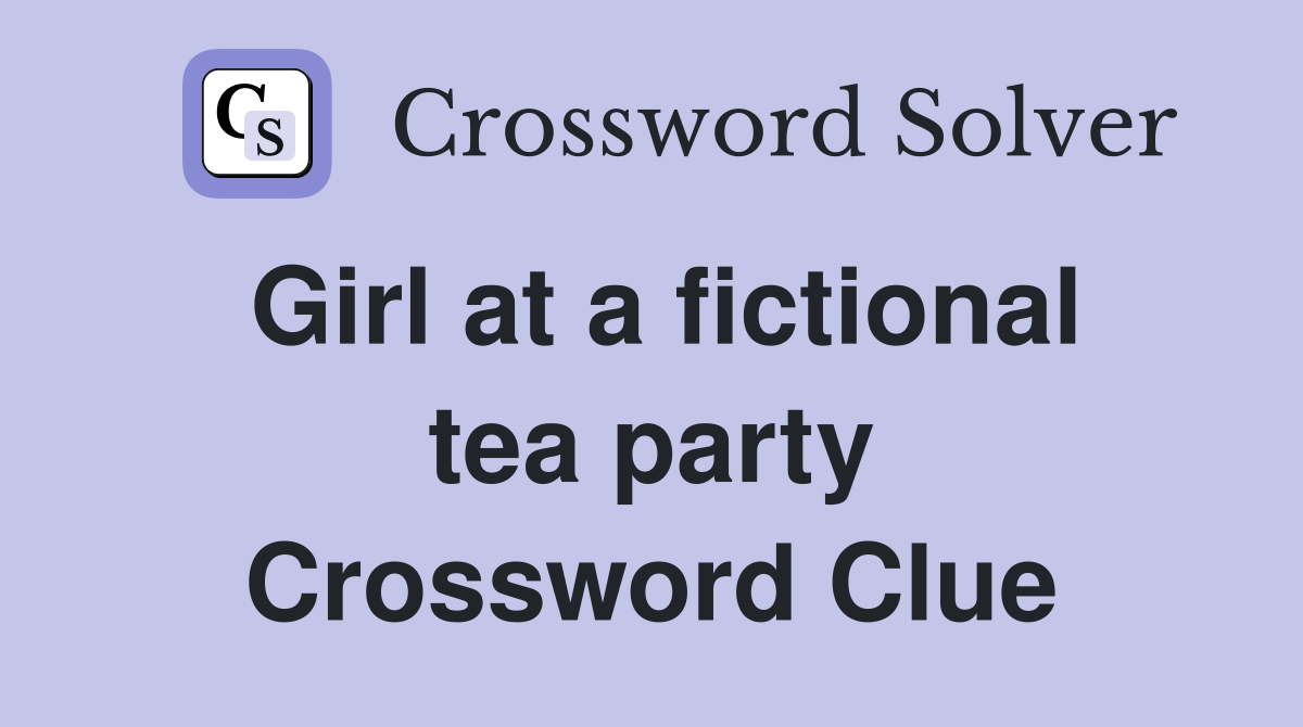 Girl at a fictional tea party Crossword Clue