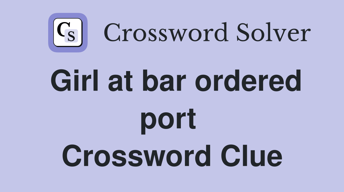 Girl at bar ordered port  Crossword Clue