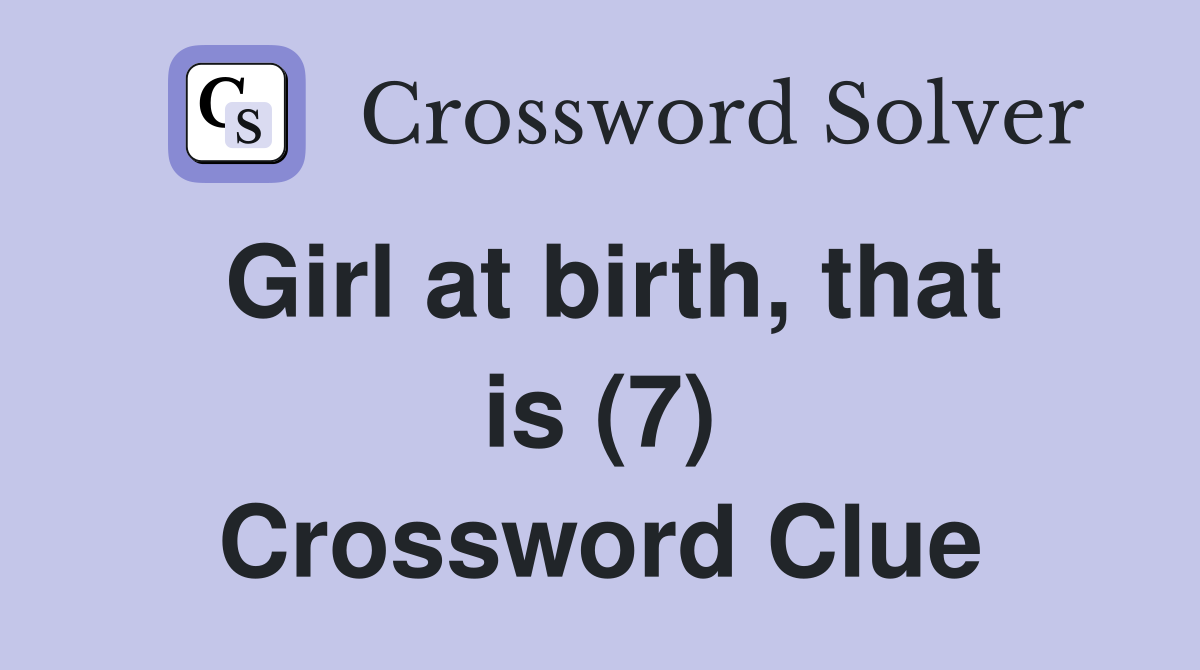 Girl at birth, that is (7) Crossword Clue