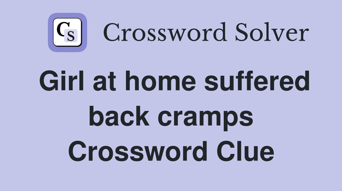 Girl at home suffered back cramps Crossword Clue