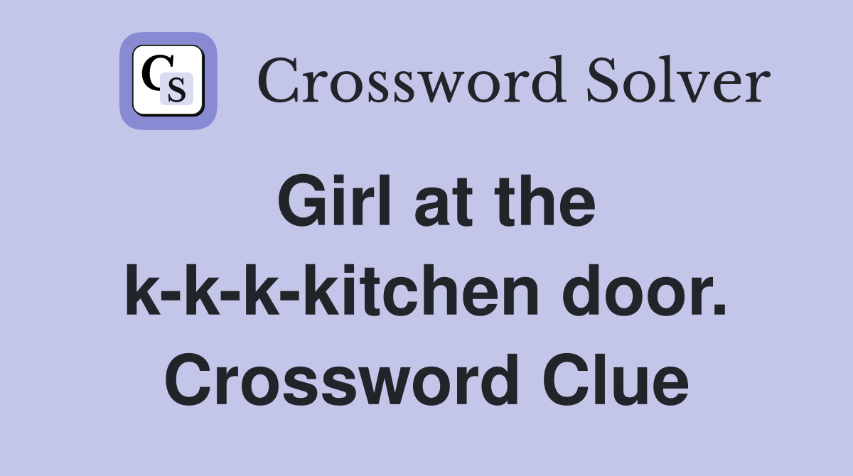 Girl at the k-k-k-kitchen door. Crossword Clue