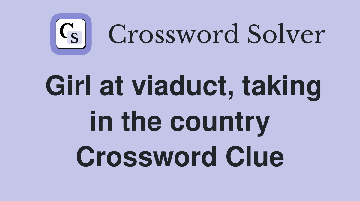 Girl at viaduct, taking in the country Crossword Clue