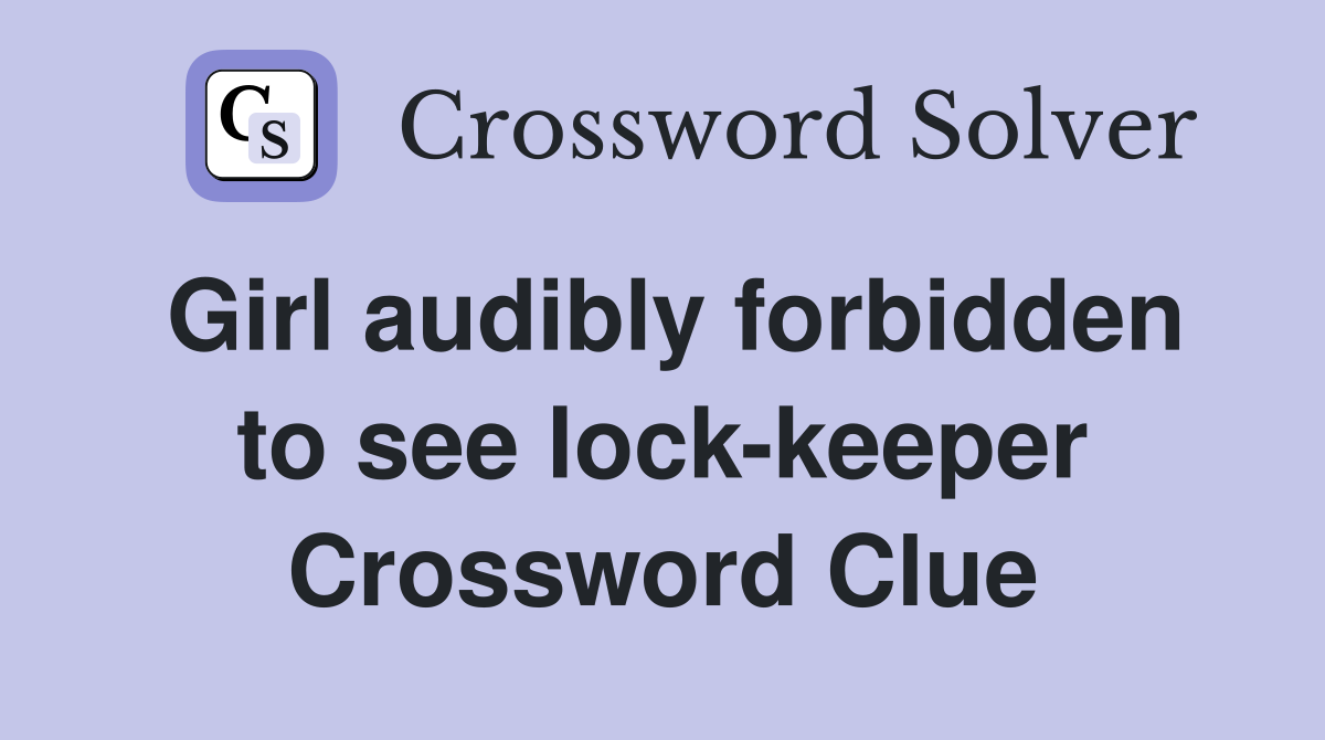 Girl audibly forbidden to see lock-keeper Crossword Clue