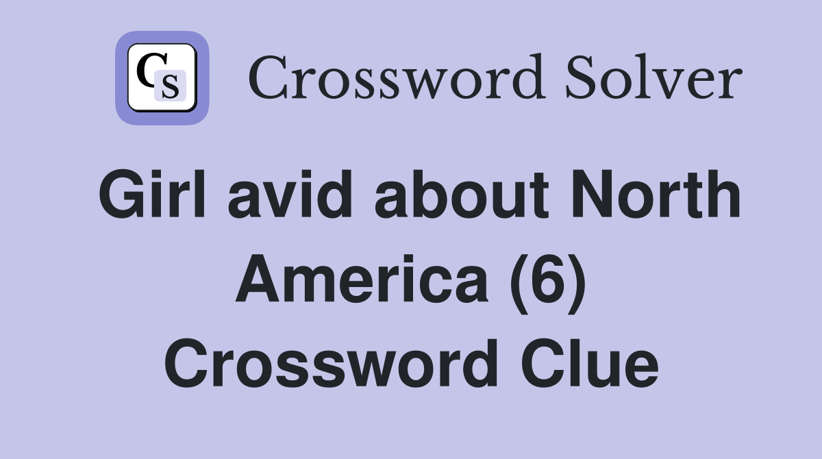 Girl avid about North America (6) Crossword Clue