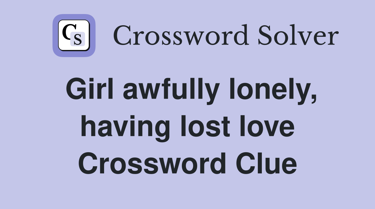 Girl awfully lonely, having lost love Crossword Clue
