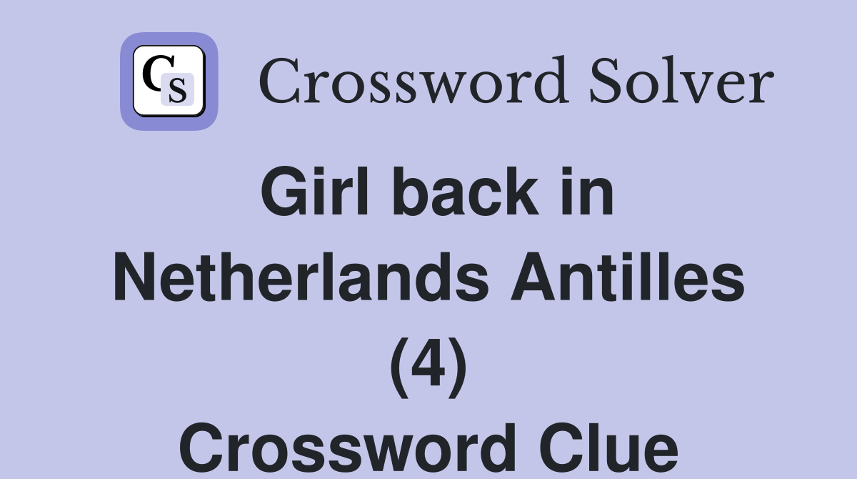 Girl back in Netherlands Antilles (4) Crossword Clue