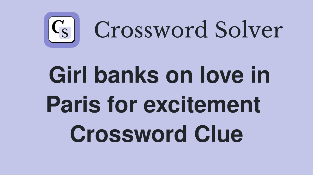 Girl banks on love in Paris for excitement  Crossword Clue