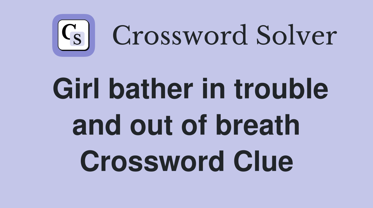 Girl bather in trouble and out of breath Crossword Clue