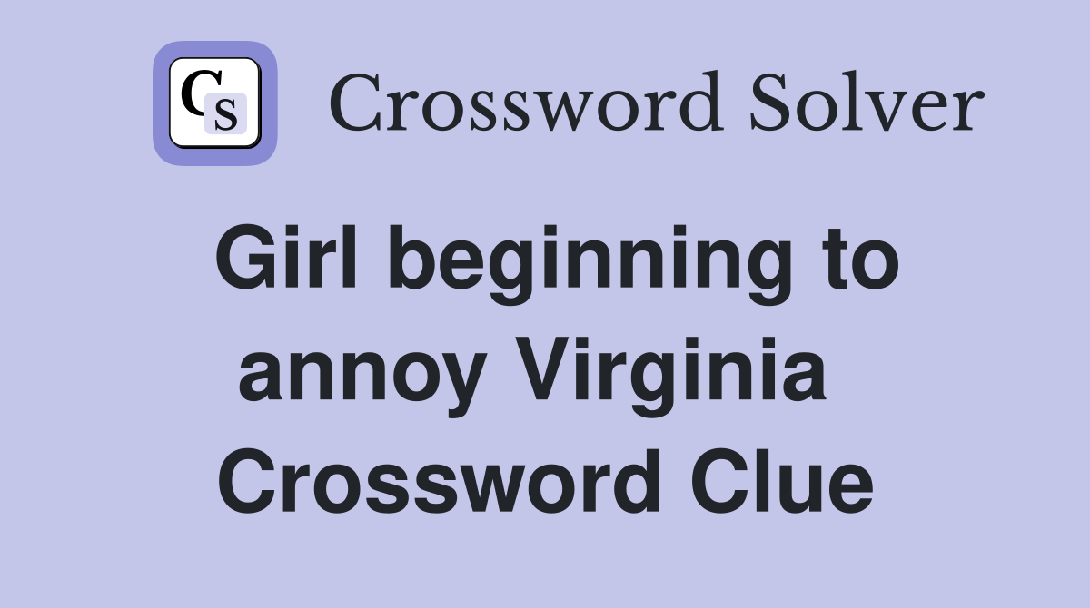 Girl beginning to annoy Virginia  Crossword Clue