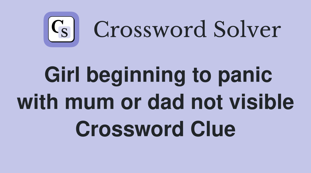 Girl beginning to panic with mum or dad not visible Crossword Clue