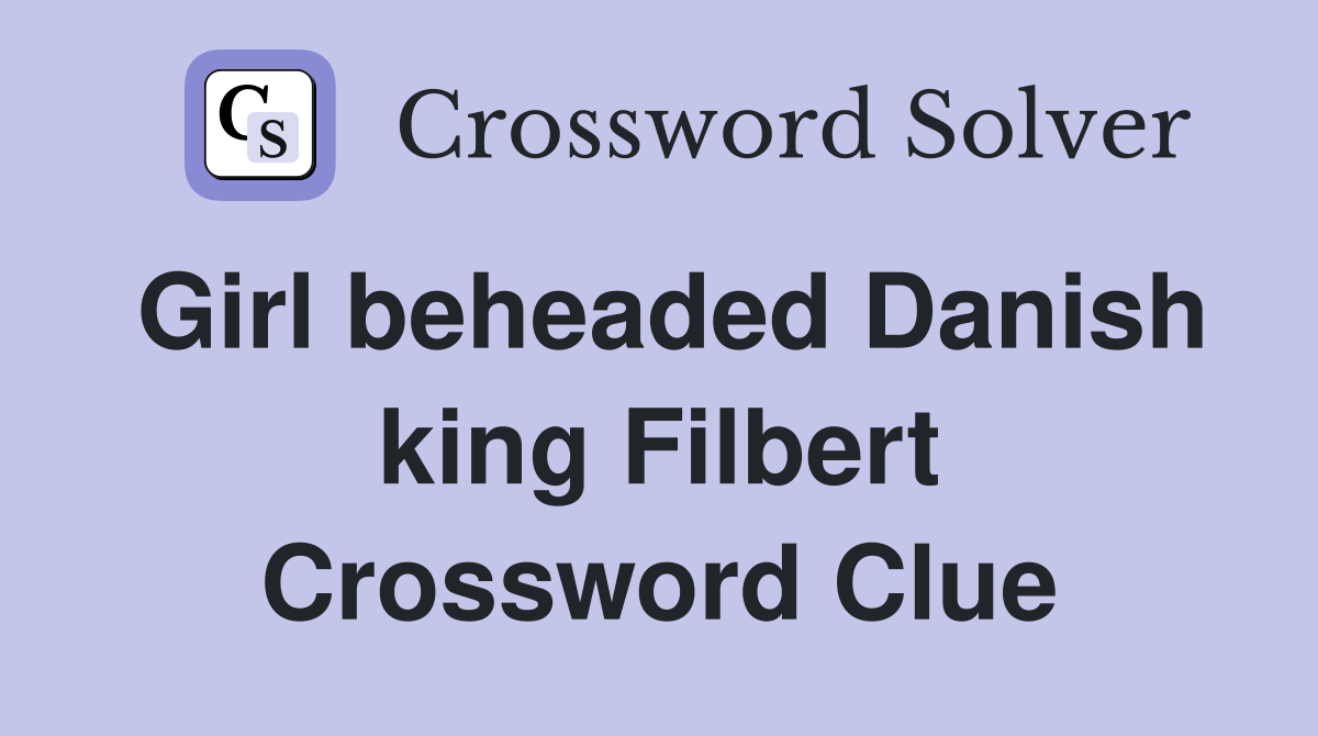 Girl beheaded Danish king Filbert Crossword Clue