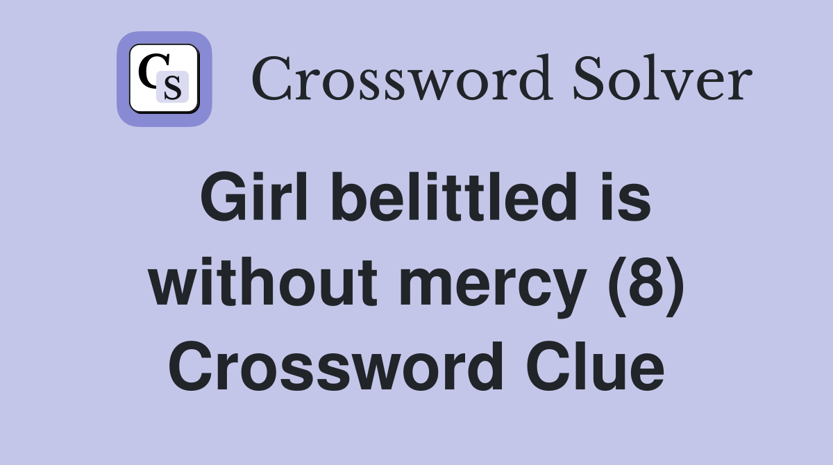 Girl belittled is without mercy (8) Crossword Clue