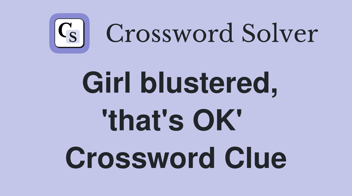Girl blustered, 'that's OK'  Crossword Clue