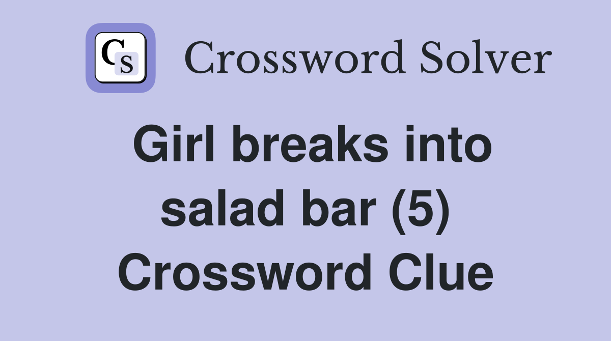 Girl breaks into salad bar (5) Crossword Clue