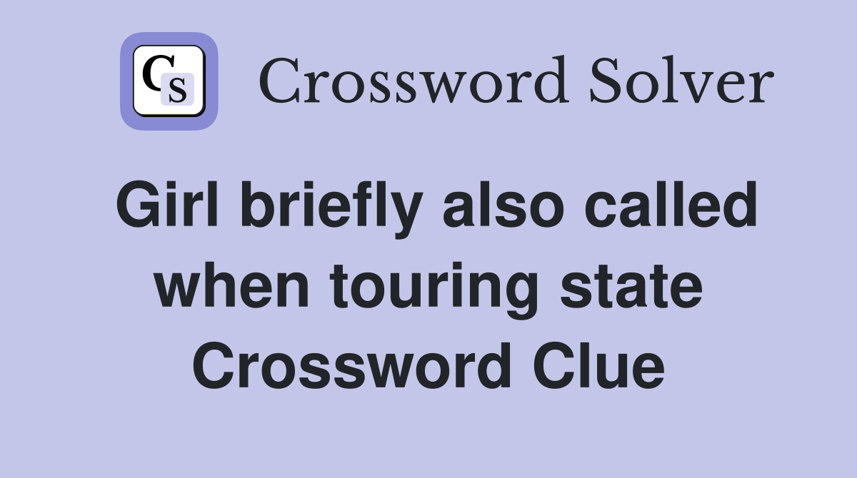 Girl briefly also called when touring state Crossword Clue