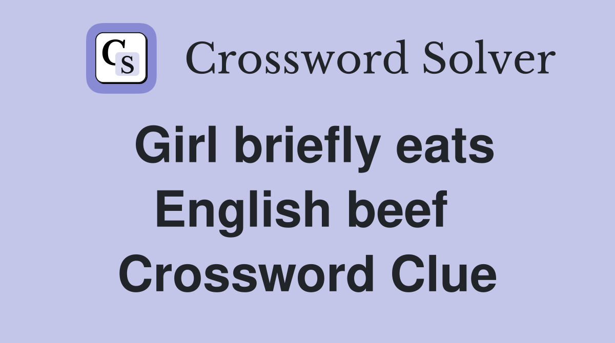 Girl briefly eats English beef  Crossword Clue