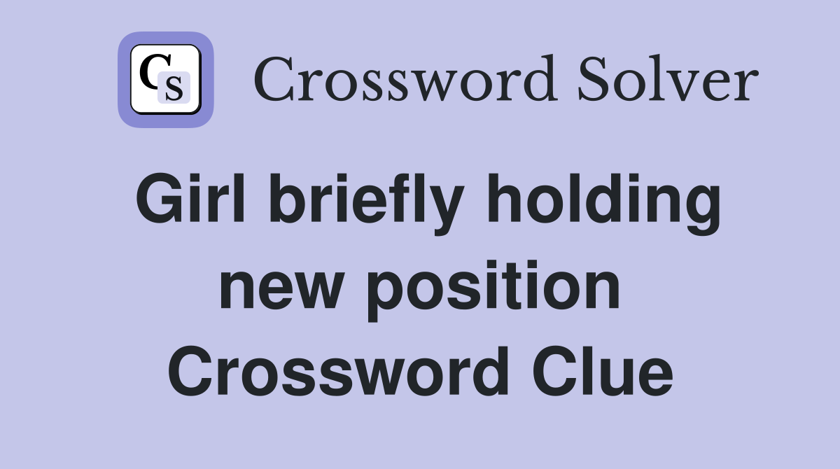 Girl briefly holding new position Crossword Clue