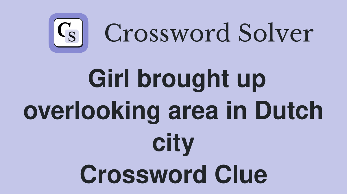 Girl brought up overlooking area in Dutch city Crossword Clue