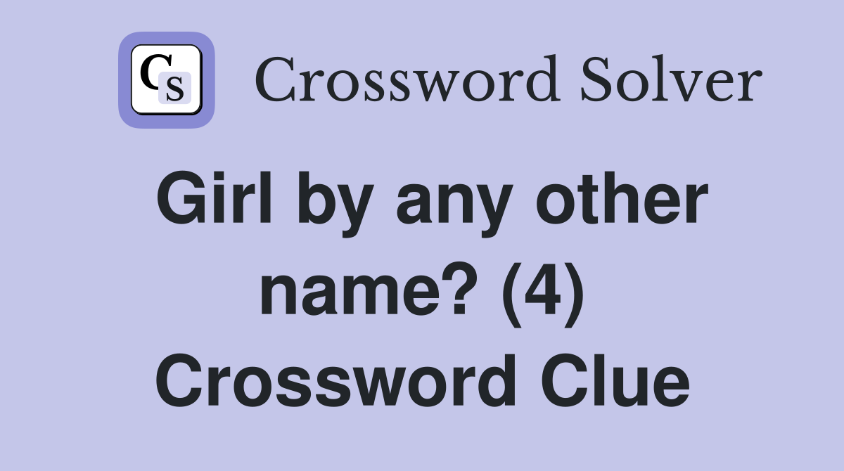 Girl by any other name? (4) Crossword Clue