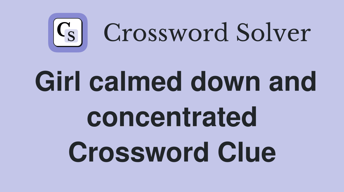 Girl calmed down and concentrated Crossword Clue
