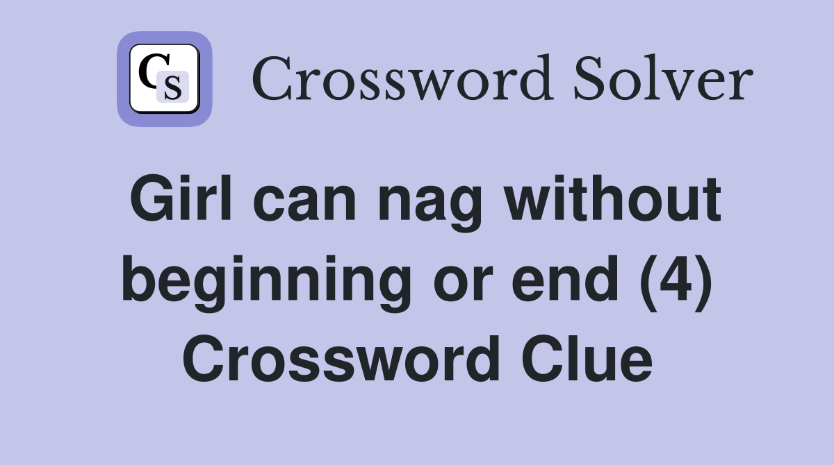Girl can nag without beginning or end (4) Crossword Clue