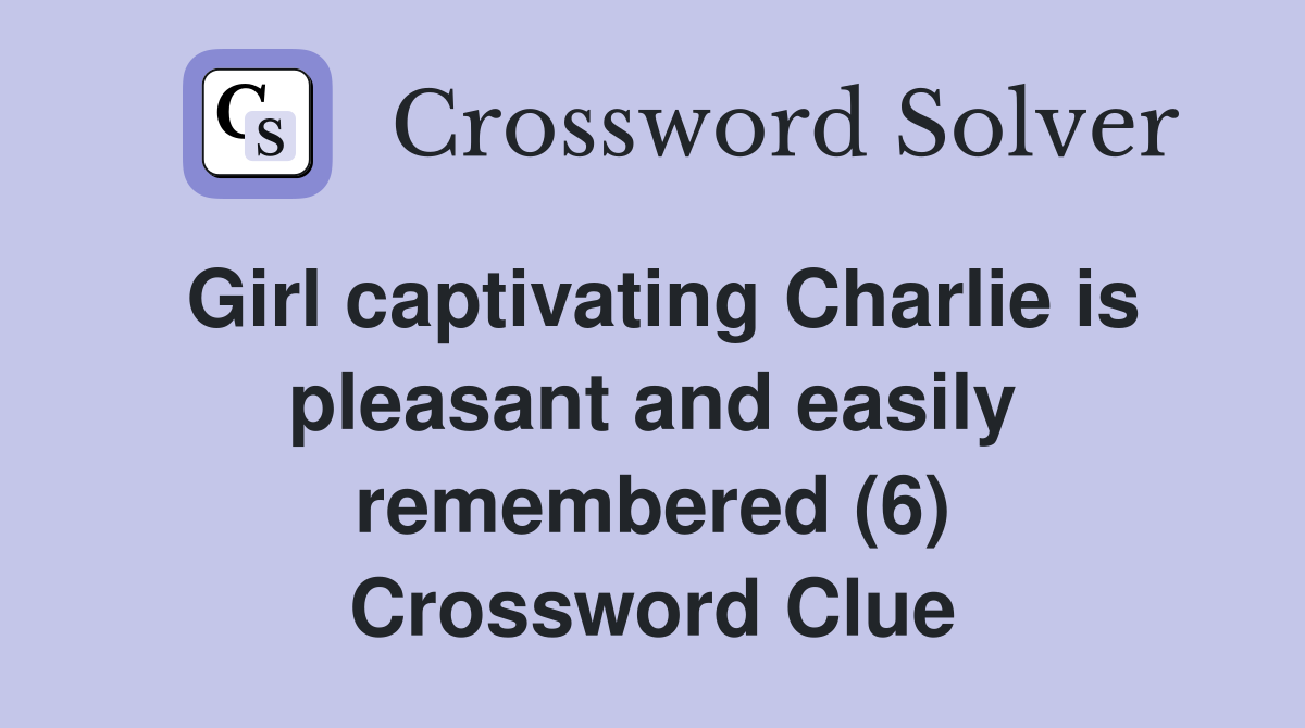 Girl captivating Charlie is pleasant and easily remembered (6) Crossword Clue