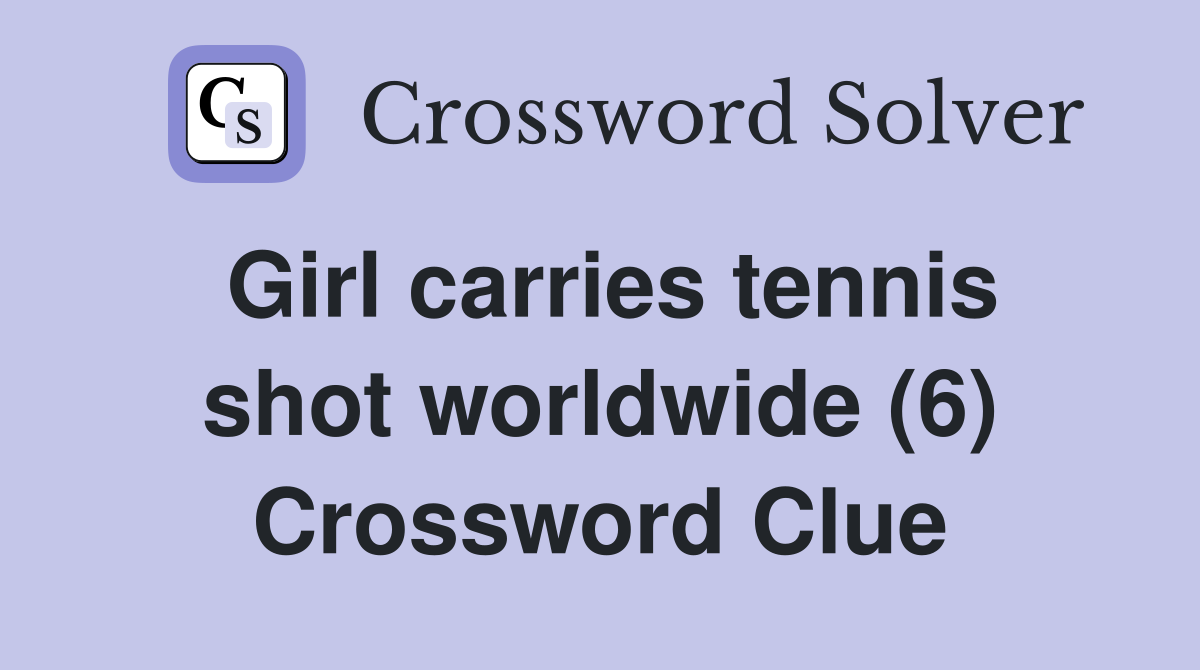 Girl carries tennis shot worldwide (6) Crossword Clue