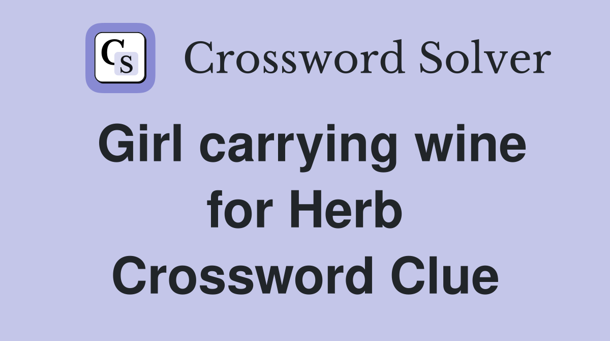 Girl carrying wine for Herb Crossword Clue