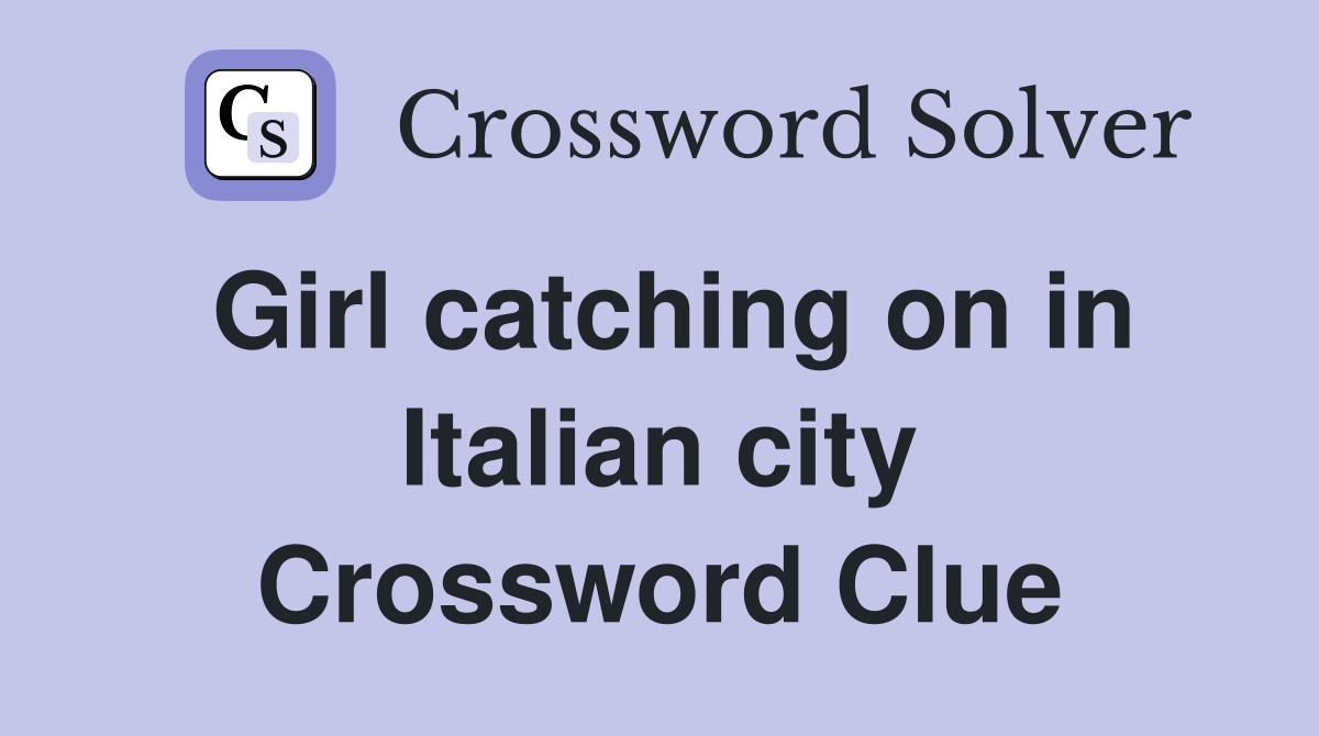Girl catching on in Italian city Crossword Clue