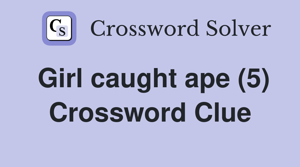 Girl caught ape (5) Crossword Clue