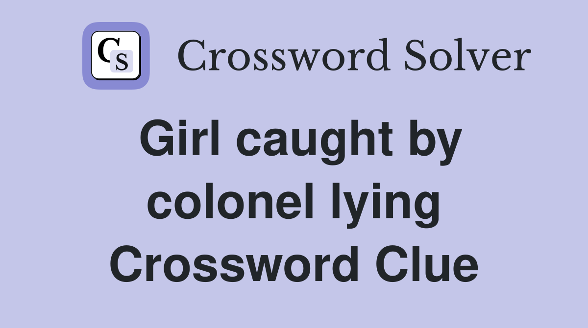 Girl caught by colonel lying Crossword Clue