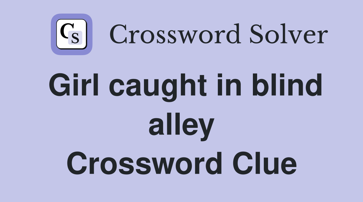 Girl caught in blind alley Crossword Clue