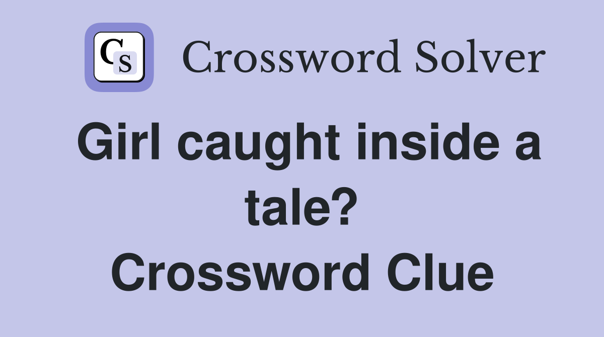 Girl caught inside a tale? Crossword Clue