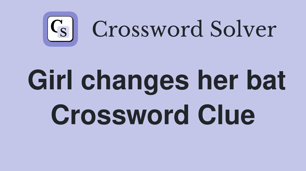 Girl changes her bat Crossword Clue