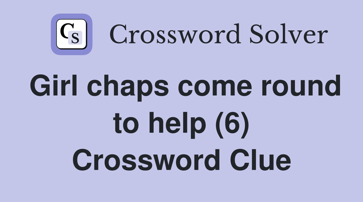 Girl chaps come round to help (6) Crossword Clue
