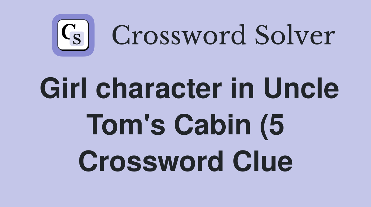 Girl character in Uncle Tom #39 s Cabin (5) Crossword Clue Answers Girl character in Uncle Tom #39 s Cabin (5) Crossword Clue Answers