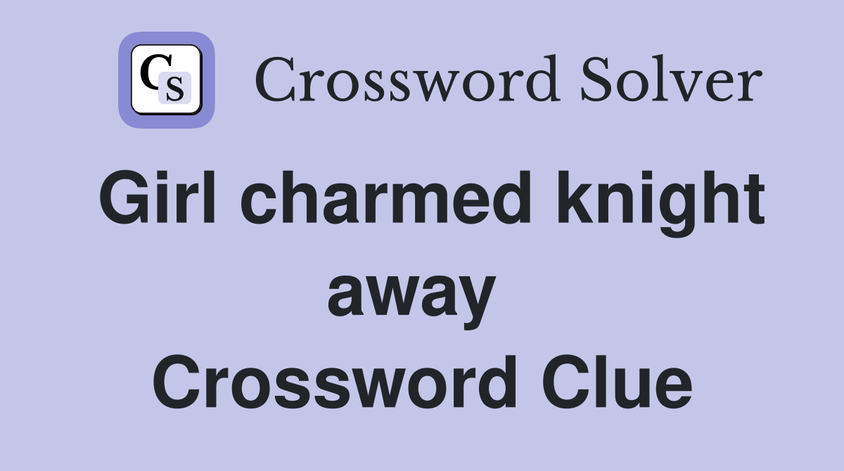 Girl charmed knight away  Crossword Clue