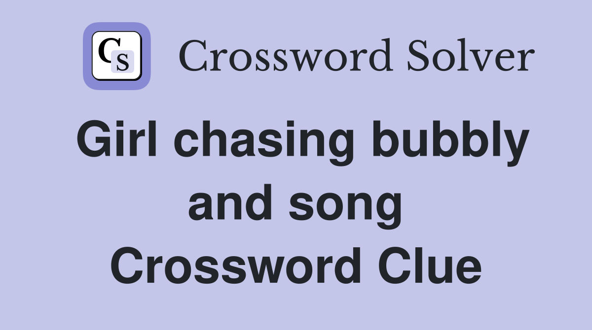 Girl chasing bubbly and song Crossword Clue