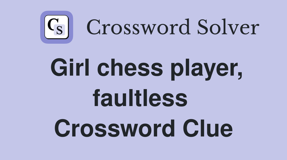 Girl chess player, faultless  Crossword Clue