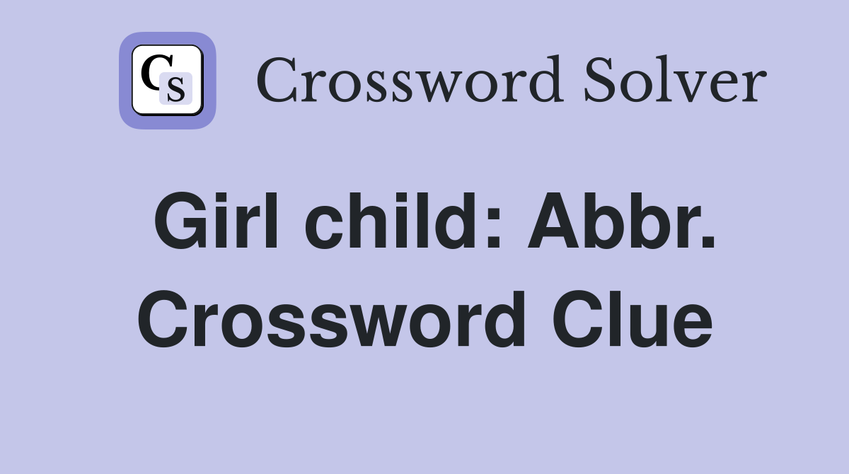 Girl child: Abbr. Crossword Clue