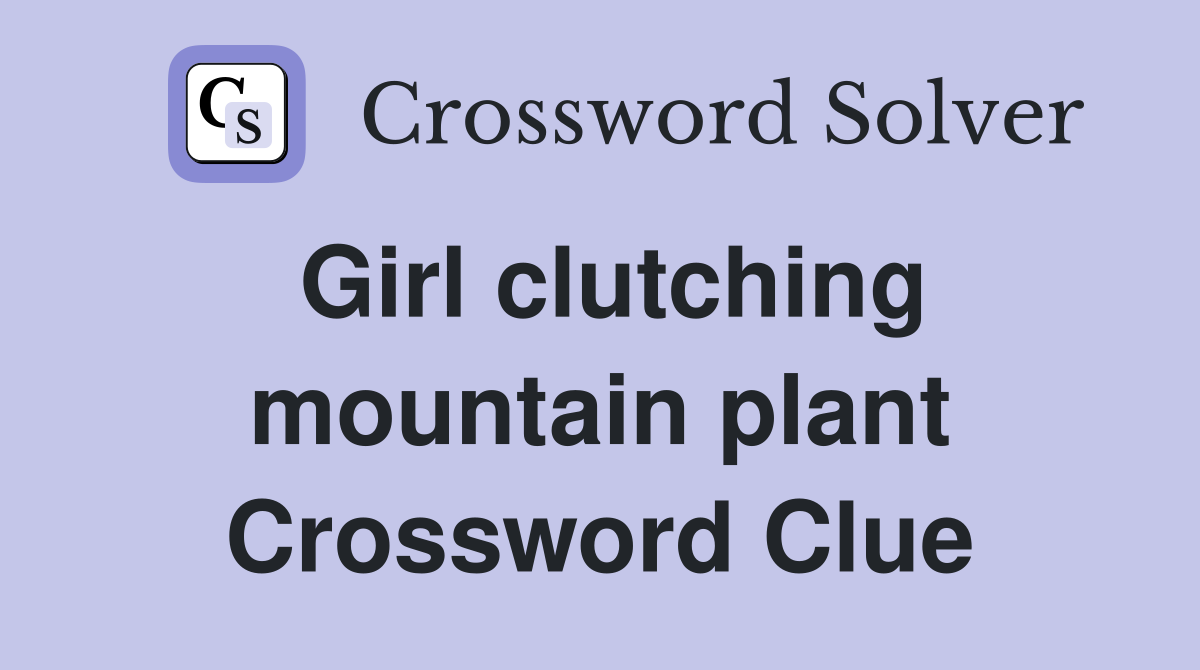 Girl clutching mountain plant Crossword Clue