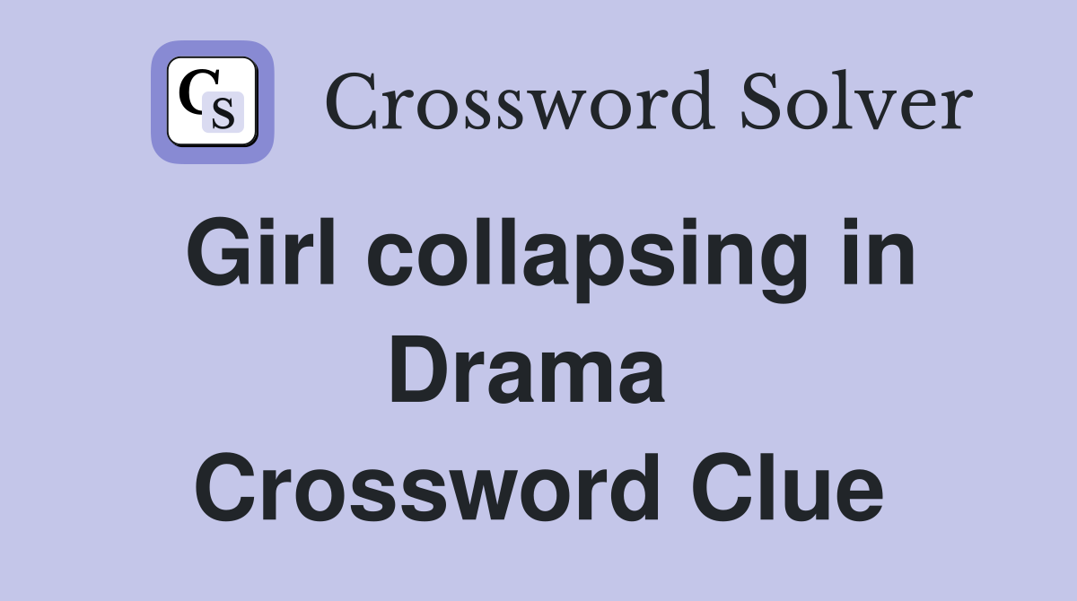 Girl collapsing in Drama  Crossword Clue