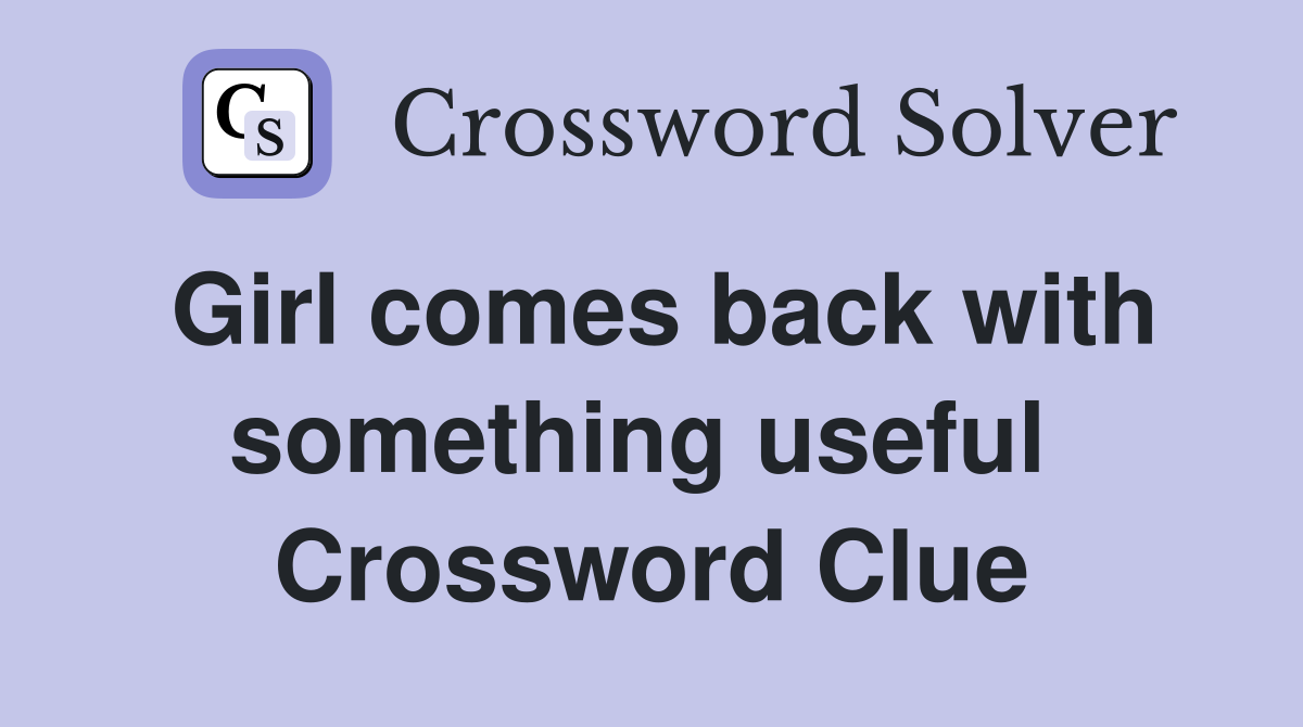 Girl comes back with something useful  Crossword Clue