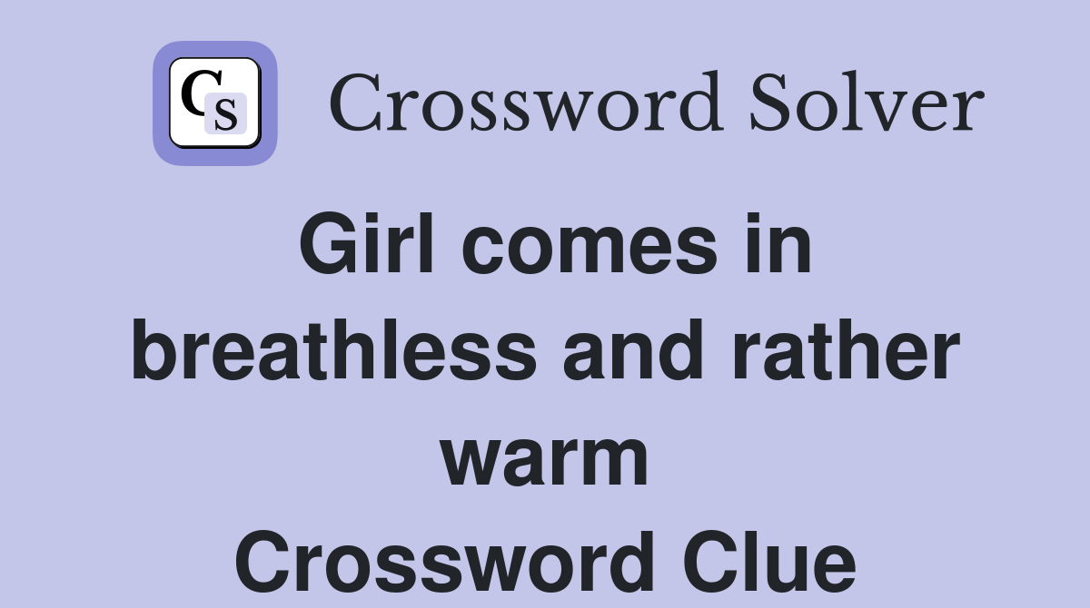 Girl comes in breathless and rather warm Crossword Clue