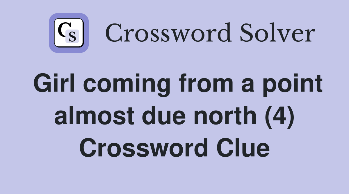 Girl coming from a point almost due north (4) Crossword Clue